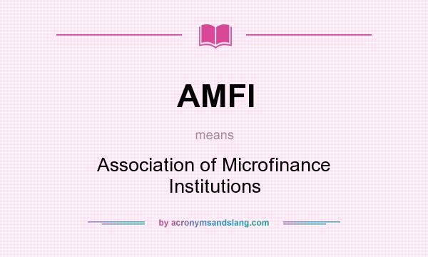 What does AMFI mean? It stands for Association of Microfinance Institutions