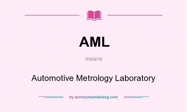 What does AML mean? It stands for Automotive Metrology Laboratory