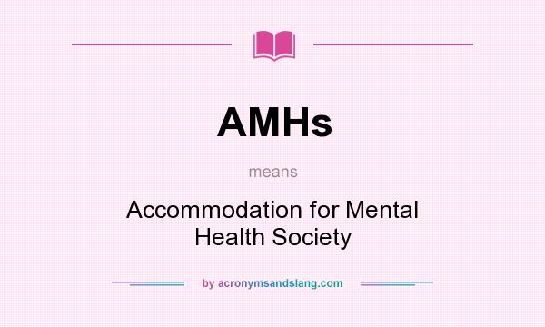 What does AMHs mean? It stands for Accommodation for Mental Health Society
