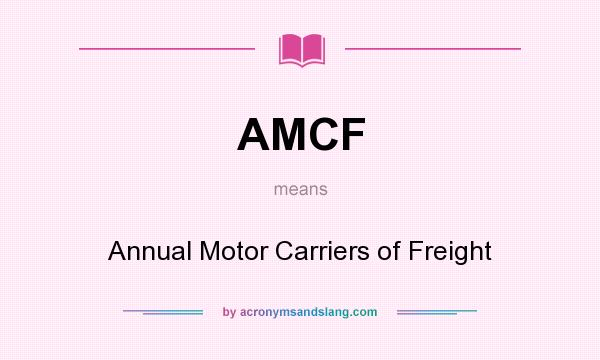 What does AMCF mean? It stands for Annual Motor Carriers of Freight
