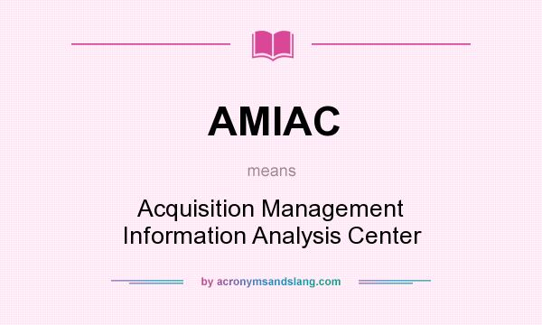 What does AMIAC mean? It stands for Acquisition Management Information Analysis Center