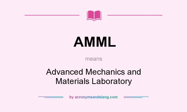 What does AMML mean? It stands for Advanced Mechanics and Materials Laboratory