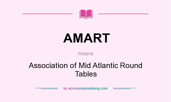What does AMART mean? It stands for Association of Mid Atlantic Round Tables