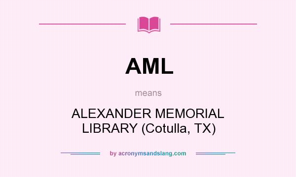 What does AML mean? It stands for ALEXANDER MEMORIAL LIBRARY (Cotulla, TX)