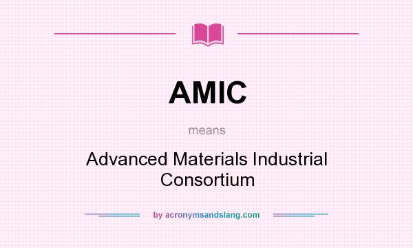What does AMIC mean? It stands for Advanced Materials Industrial Consortium