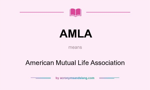 What does AMLA mean? It stands for American Mutual Life Association
