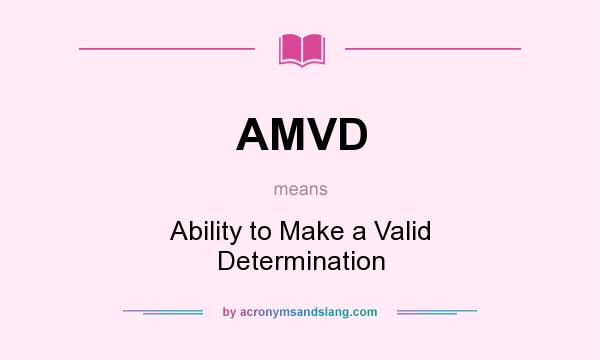 What does AMVD mean? It stands for Ability to Make a Valid Determination