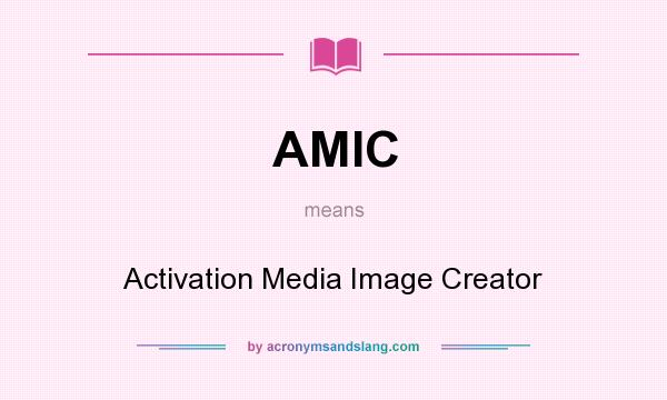 What does AMIC mean? It stands for Activation Media Image Creator