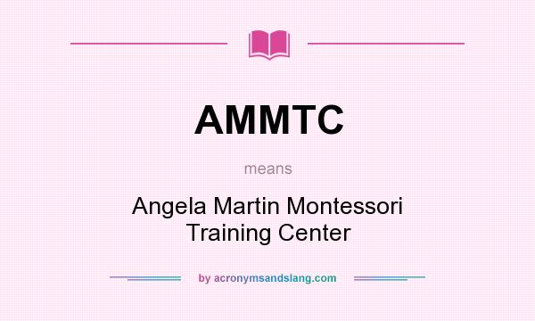 What does AMMTC mean? It stands for Angela Martin Montessori Training Center