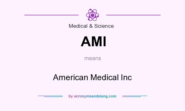 What does AMI mean? It stands for American Medical Inc