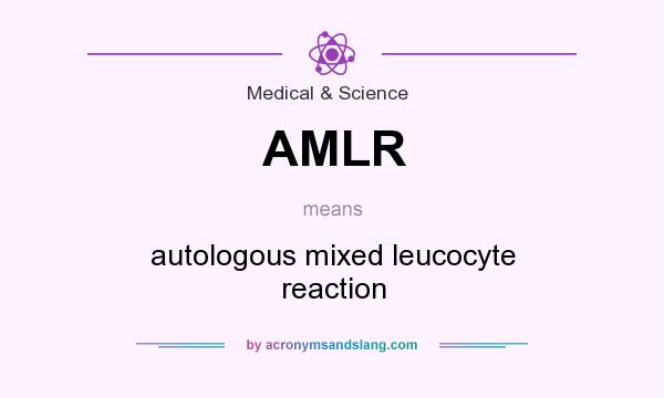 What does AMLR mean? It stands for autologous mixed leucocyte reaction