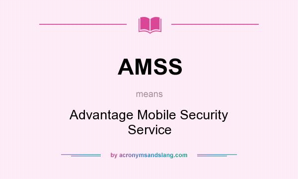 What does AMSS mean? It stands for Advantage Mobile Security Service