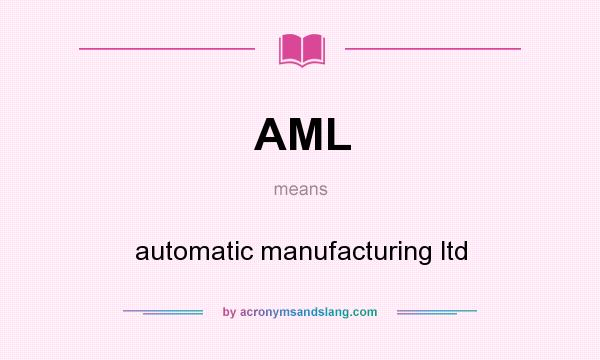 What does AML mean? It stands for automatic manufacturing ltd