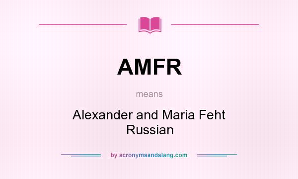 What does AMFR mean? It stands for Alexander and Maria Feht Russian