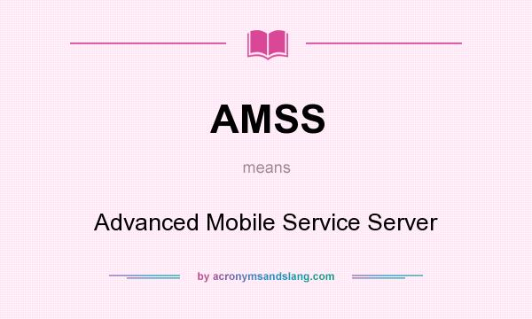 What does AMSS mean? It stands for Advanced Mobile Service Server
