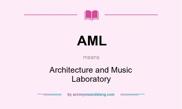 What does AML mean? It stands for Architecture and Music Laboratory