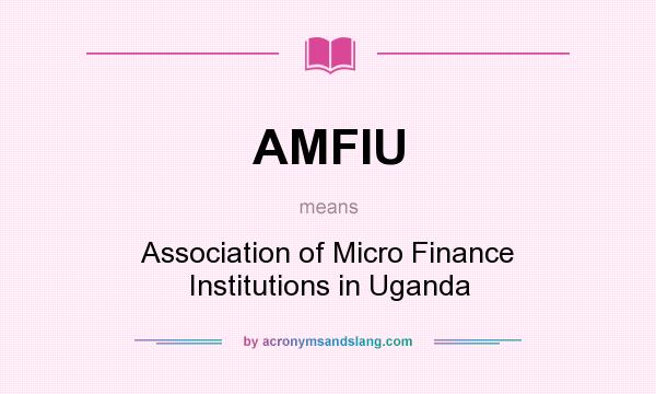 What does AMFIU mean? It stands for Association of Micro Finance Institutions in Uganda