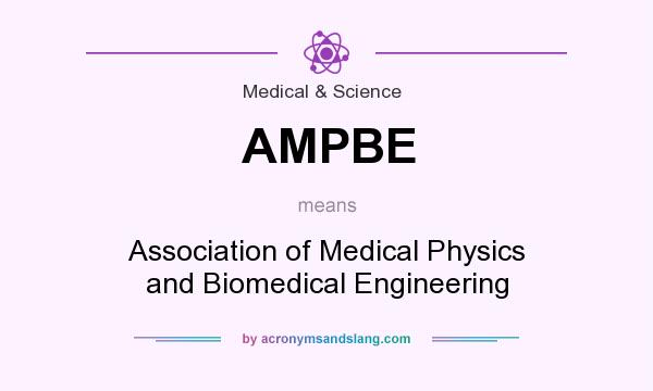 What does AMPBE mean? It stands for Association of Medical Physics and Biomedical Engineering