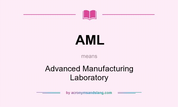 What does AML mean? It stands for Advanced Manufacturing Laboratory