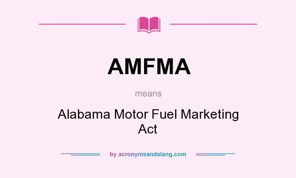 What does AMFMA mean? It stands for Alabama Motor Fuel Marketing Act