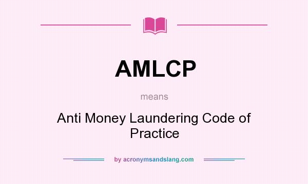 What does AMLCP mean? It stands for Anti Money Laundering Code of Practice