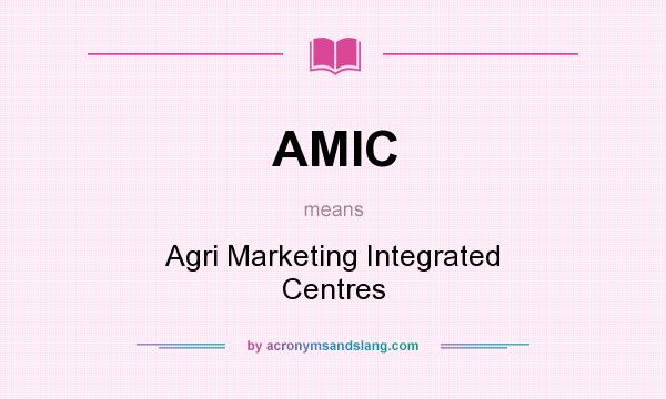 What does AMIC mean? It stands for Agri Marketing Integrated Centres