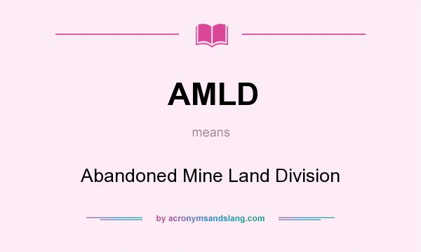 What does AMLD mean? It stands for Abandoned Mine Land Division