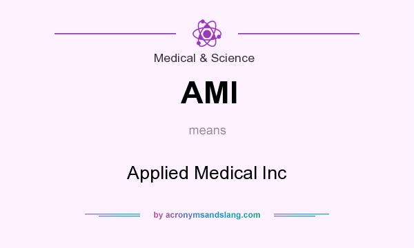 What does AMI mean? It stands for Applied Medical Inc