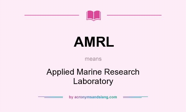 What does AMRL mean? It stands for Applied Marine Research Laboratory