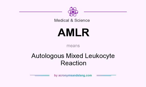 What does AMLR mean? It stands for Autologous Mixed Leukocyte Reaction
