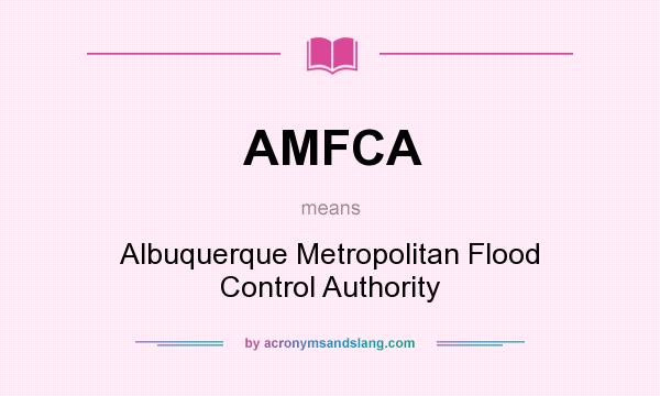 What does AMFCA mean? It stands for Albuquerque Metropolitan Flood Control Authority