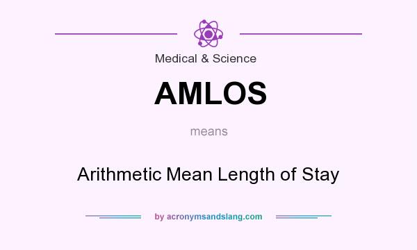 What does AMLOS mean? It stands for Arithmetic Mean Length of Stay