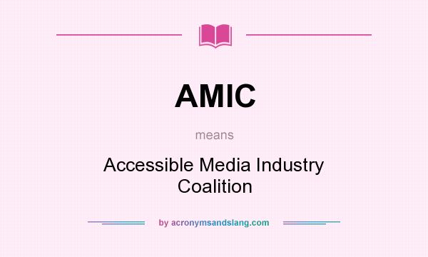 What does AMIC mean? It stands for Accessible Media Industry Coalition