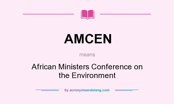 What does AMCEN mean? It stands for African Ministers Conference on the Environment