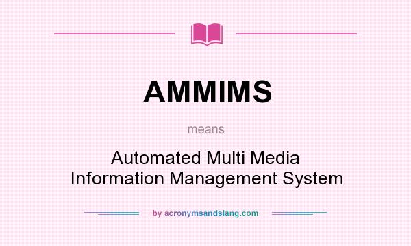 What does AMMIMS mean? It stands for Automated Multi Media Information Management System