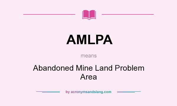 What does AMLPA mean? It stands for Abandoned Mine Land Problem Area