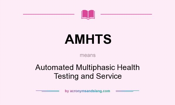 What does AMHTS mean? It stands for Automated Multiphasic Health Testing and Service