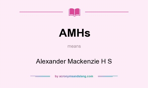 What does AMHs mean? It stands for Alexander Mackenzie H S