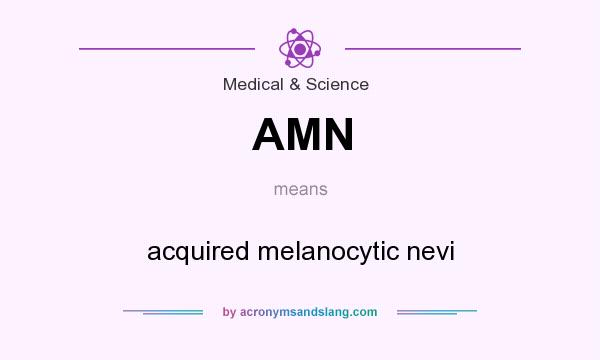 What does AMN mean? It stands for acquired melanocytic nevi