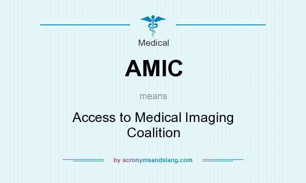 What does AMIC mean? It stands for Access to Medical Imaging Coalition