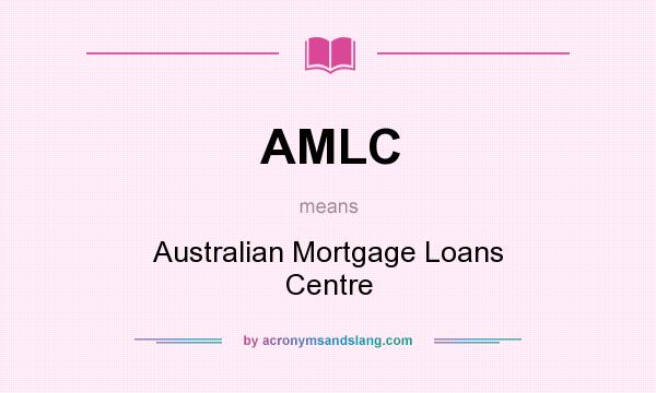 What does AMLC mean? It stands for Australian Mortgage Loans Centre