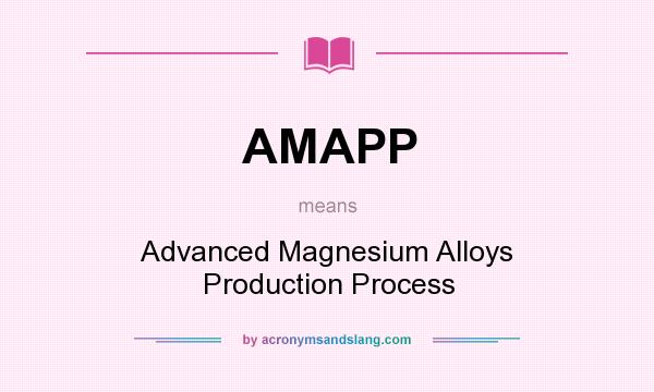 What does AMAPP mean? It stands for Advanced Magnesium Alloys Production Process
