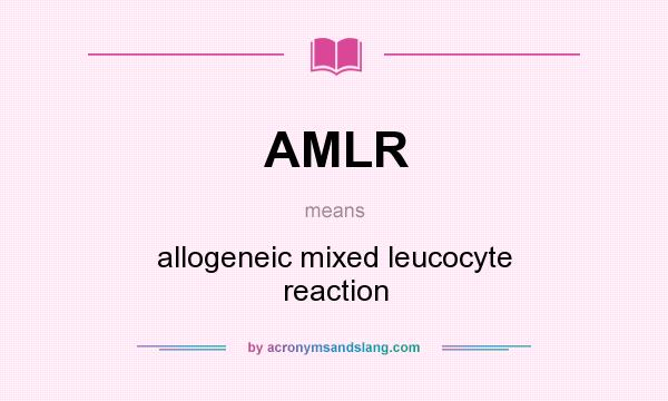 What does AMLR mean? It stands for allogeneic mixed leucocyte reaction