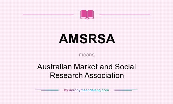 What does AMSRSA mean? It stands for Australian Market and Social Research Association