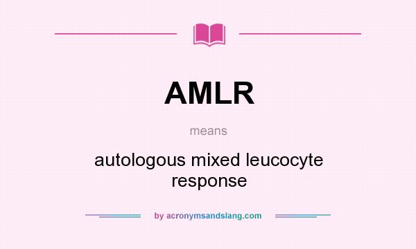What does AMLR mean? It stands for autologous mixed leucocyte response
