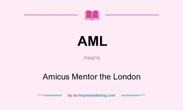 What does AML mean? It stands for Amicus Mentor the London