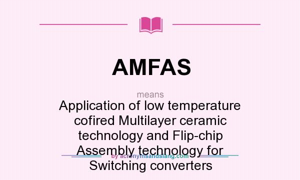 What does AMFAS mean? It stands for Application of low temperature cofired Multilayer ceramic technology and Flip-chip Assembly technology for Switching converters