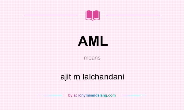 What does AML mean? It stands for ajit m lalchandani