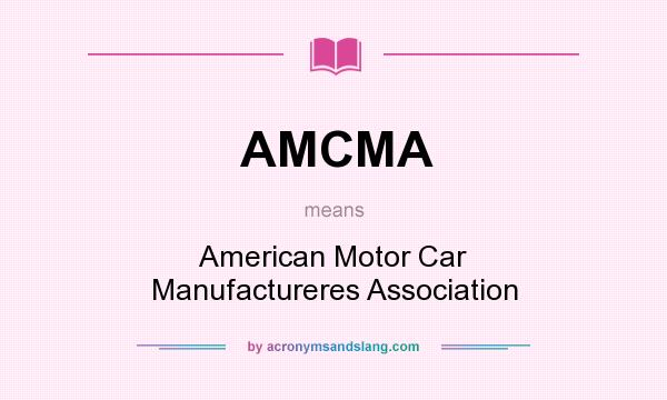 What does AMCMA mean? It stands for American Motor Car Manufactureres Association