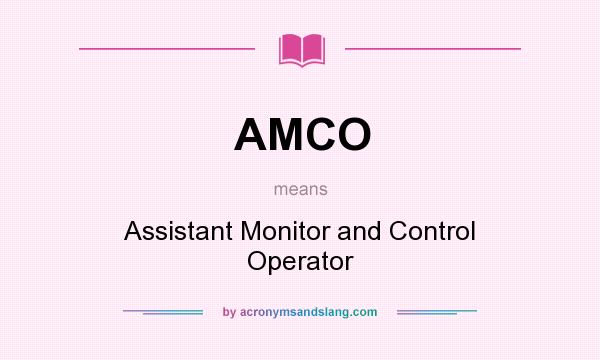 What does AMCO mean? It stands for Assistant Monitor and Control Operator